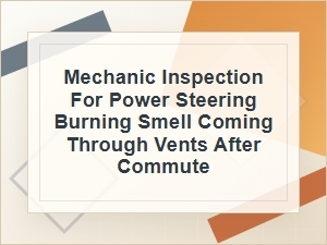 Power Steering Burning Smell Through Vents After Commute