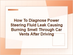How to Diagnose a Power Steering Leak Burning Through Vents