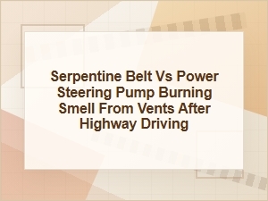 Burning Smell From Vents: Serpentine Belt or Power Steering?