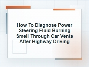 How to Diagnose Power Steering Fluid Smell in Vents